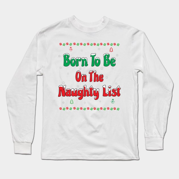 CHRISTMAS BORN TO BE ON THE NAUGHTY LIST! Long Sleeve T-Shirt by Harlake